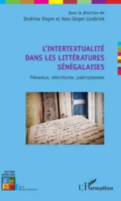 L'intertextualité dans les littératures sénégalaises: Réseaux, réécritures, palimpsestes by Diagne Ibrahima, Lusebrink Hans Jurgen