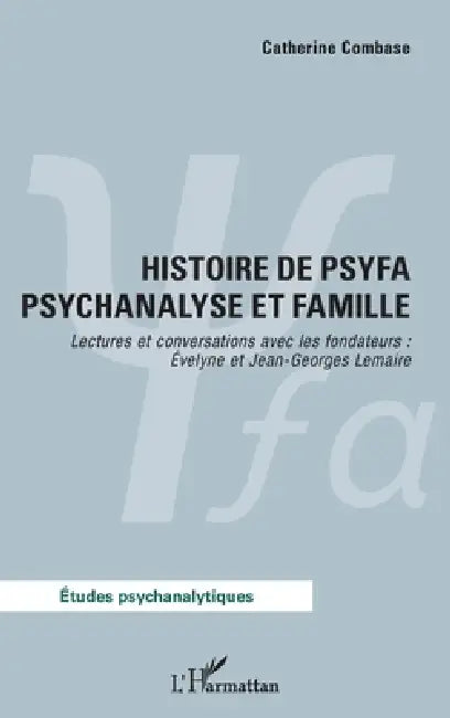 Histoire de psyfa psychanalyse et famille: Lectures et conversations avec les fondateurs: Évelyne et Jean-Georges Lemaire by Combase Catherine