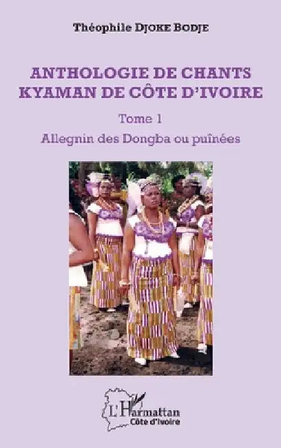 Anthologie de chants kyaman de Côte d'ivoire Tome 1: Allegnin des Dongba ou puînées by Djoke Bodje Theophile