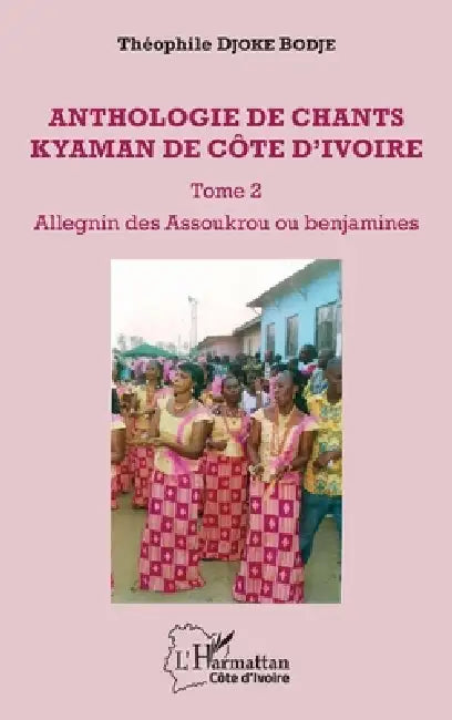 Anthologie de chants kyaman de Côte d'ivoire Tome 2: Allegnin des Assoukrou ou banjamines by Djoke Bodje Theophile