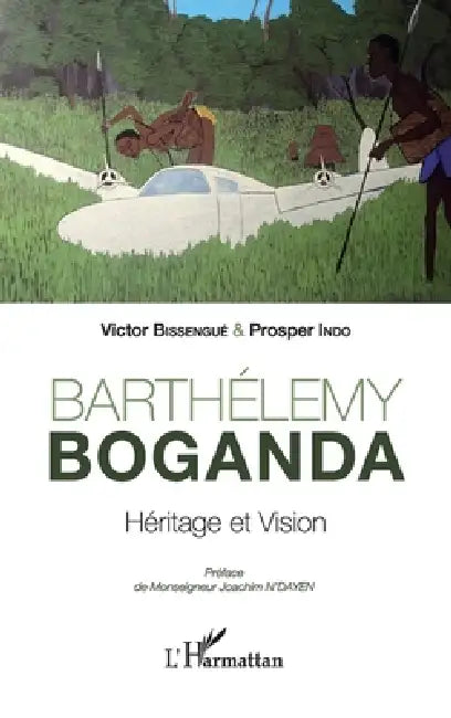 Barthélémy Boganda: Héritage et vision by Victor Bissengué, Prosper Indo