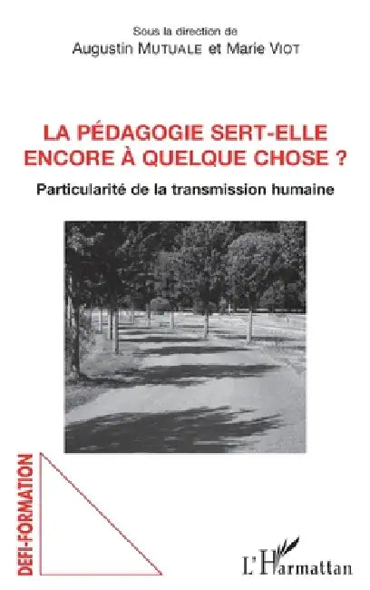 La pédagogie sert-elle encore à quelque chose ?: Particulité de la transmission humaine by Augustin Mutuale, Marie Viot