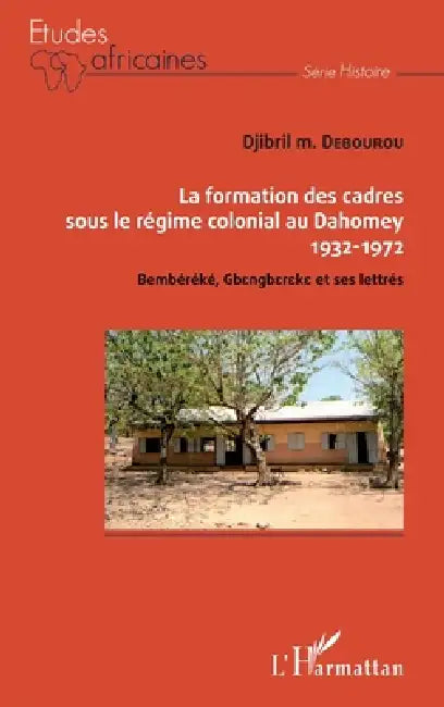 La formation des cadres sous le régime colonial au Dahomey: Bembéréké, Gbenbereke et ses lettrés by Debourou Djibril Mama