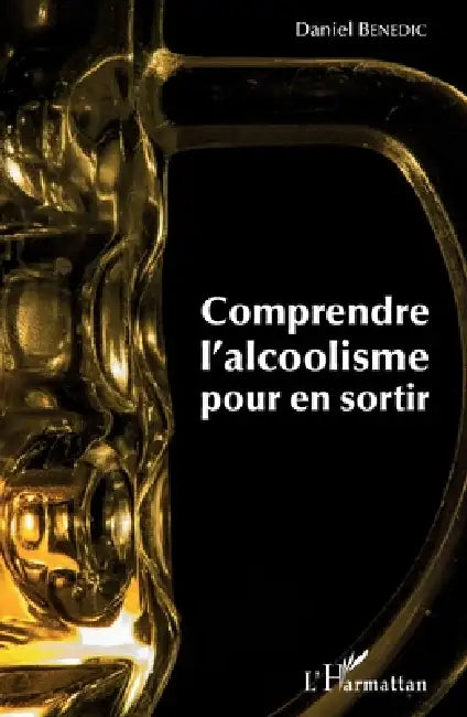Comprendre l'alcoolisme pour en sortir by Daniel Benedic