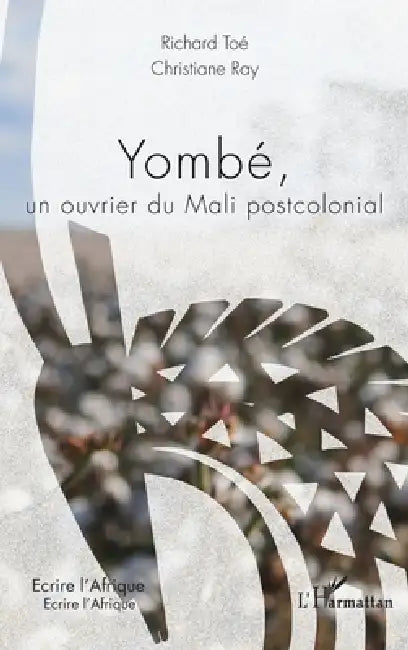 Yombé, un ouvrier du Mali postcolonial by Toe Richard, Ray Christiane