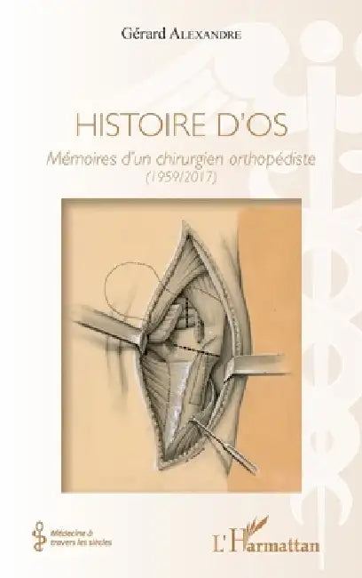 Histoire d'os: Mémoires d'un chirurgien orthopédiste (1959/2017) by Gérard Alexandre