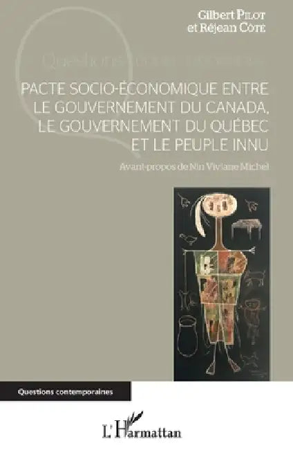 Pacte socio-économique entre le gouvernement du Canada, le gouvernement du Québec et le peuple innu by Réjean Côté, Pilot Gilbert