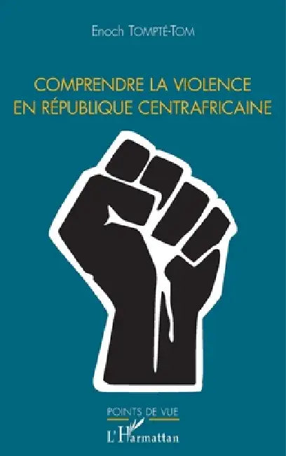Comprendre la violence en République centrafricaine by Tom Enoch Tompte