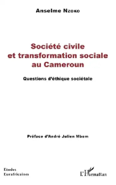 Société civile et transformation sociale au Cameroun: Questions d'étique sociétale by Anselme Nzoko