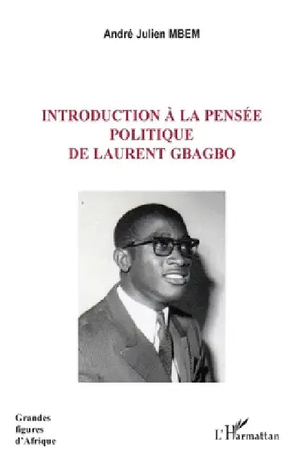 Introduction à la pensée politique de Laurent Gbagbo by André Julien Mbem
