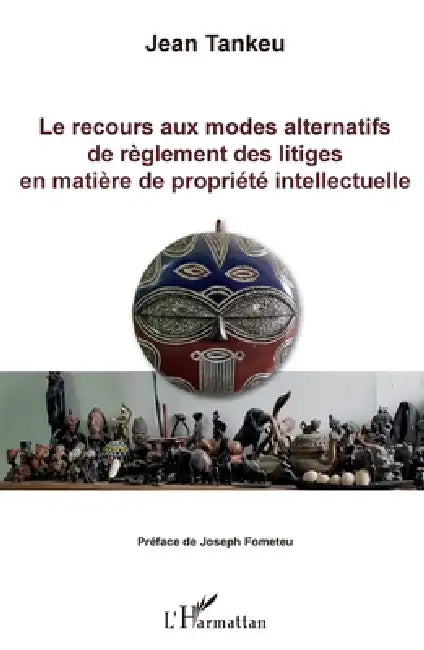 Le recours aux modes alternatifs de règlement des litiges en matière de propriété intellectuelle by Tankeu Jean