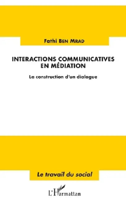 Interactions communicatives en médiation: La construction d'un dialogue by Fathi Ben Mrad