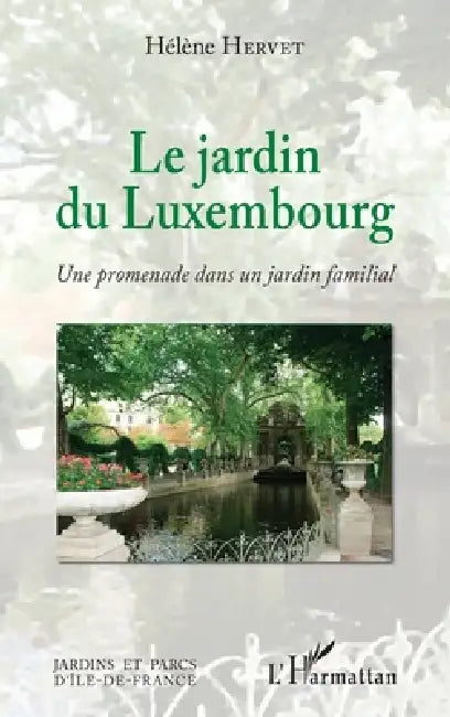 Le Jardin du Luxembourg: Une promenade dans un jardin familial by Hélène Hervet