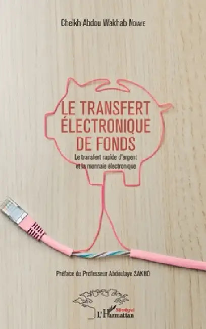 Le transfert électronique de fonds: Le transfert rapide d'argent et la monnaie électronique by Cheikh Abdou Wakhab Ndiaye