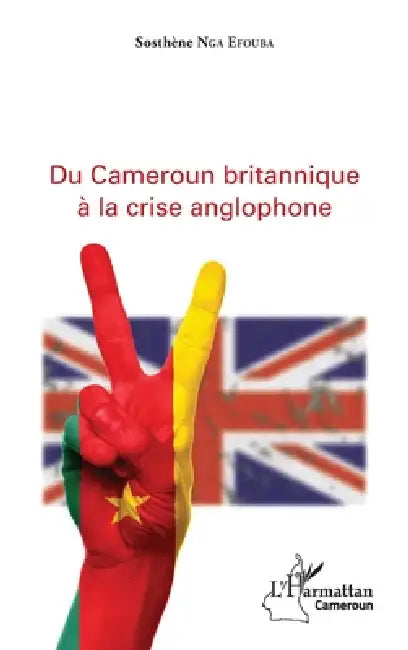 Du Cameroun britannique à la crise anglophone by Nga Efouba Sosthene