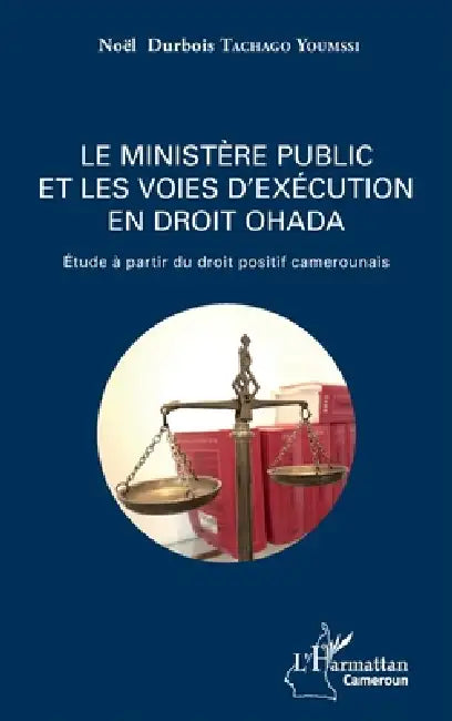 Le ministère public et les voies d'exécution en droit OHADA: Etude à partir du droit positif camerounais by Tachago Youmssi Durbois Noel