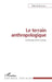 Le terrain anthropologique: Archéologie d'une pratique by Patrick Gaboriau