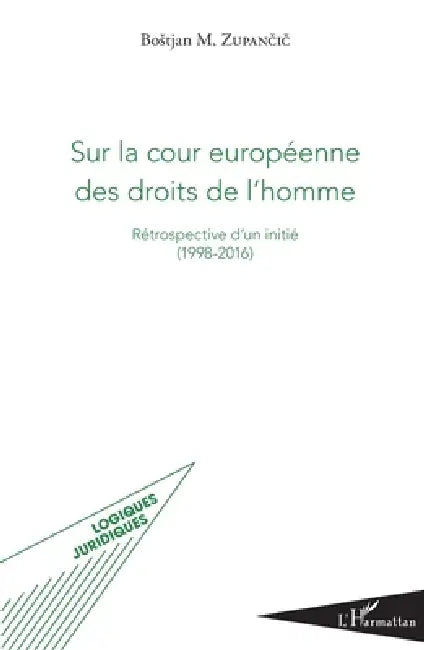 Sur la cour européenne des droits de l'homme: Rétrospective d'un initié (1998-2016) by Zupancic Bostjan M