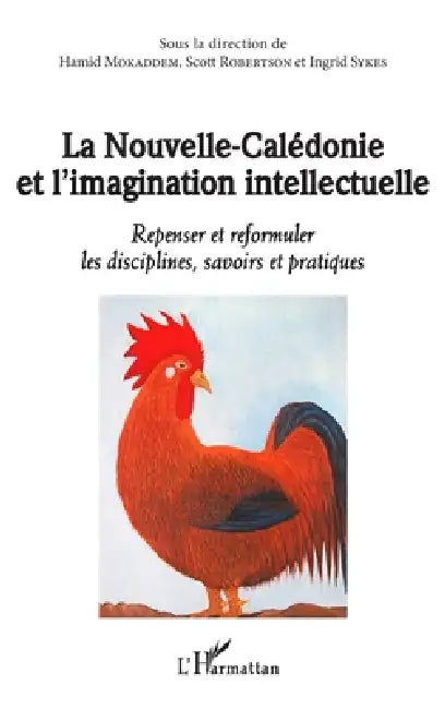 La Nouvelle-Calédonie et l'imagination intellectuelle: Repenser et reformuler les disciplines, savoirs et pratiques by Scott Robertson, Sykes Ingrid, Hamid Mokaddem