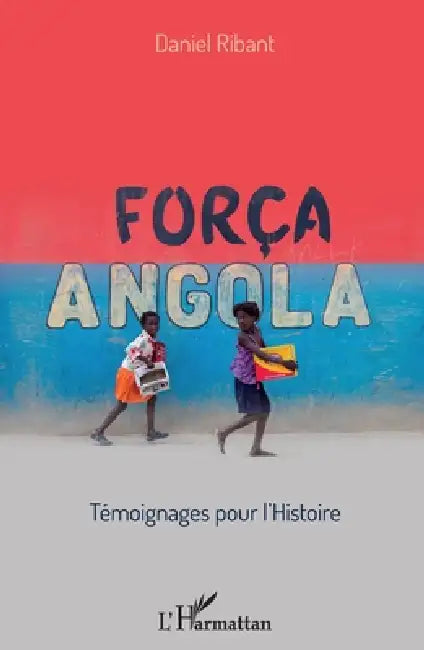 Força Angola: Témoignages pour l'histoire by Daniel Ribant
