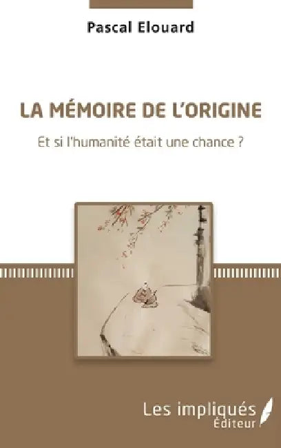 La mémoire de l'origine: Et si l'humanité était une chance ? by Elouard Pascal