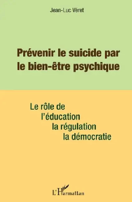 Prévenir le suicide par le bien être psychique: Le rôle de l'éducation, de la régulation, de la démocratie by Veret Jean Luc