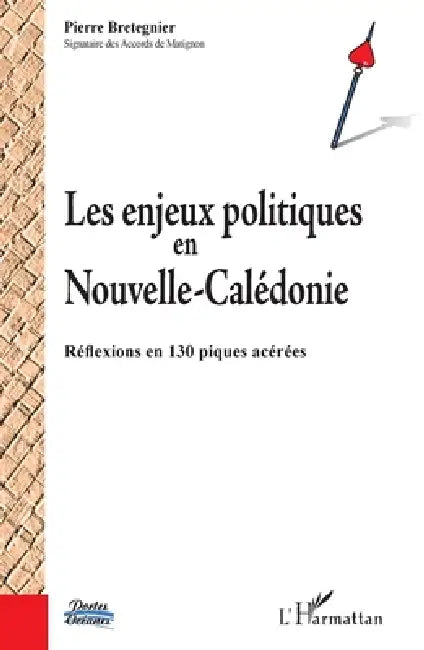 Les enjeux politiques en Nouvelle-Calédonie: Réflexions en 130 piques acérées by Pierre Bretegnier