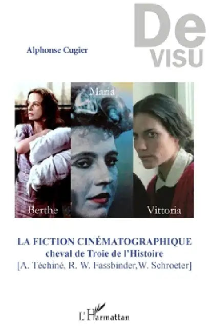 La fiction cinématographique: Cheval de Troie de l'Histoire [A. Téchiné, R. W. Fassbinder, W. Schroeter] by Cugier Alphonse