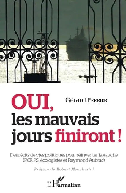 Oui les mauvais jours finiront !: Des récits de vie politiques pour réinventer la gauche (PCF, PS et Raymond Aubrac) by Gerard Perrier