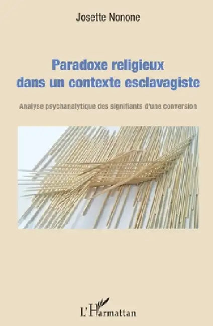 Paradoxe religieux dans un contexte esclavagiste: Analyse psychanalytique des signifiants d'une conversion by Nonone Josette
