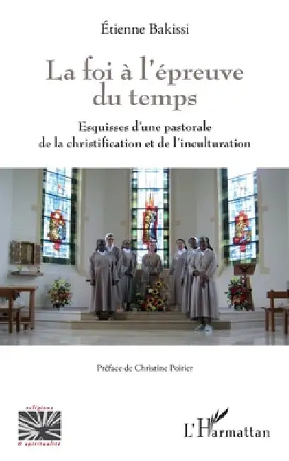 La foi à l'épreuve du temps: Esquisses d'une pastorale de la christification et de l'inculturation by Etienne Bakissi