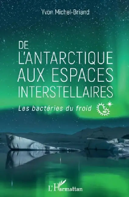De l'antarctique aux espaces interstellaires: Les bactéries du froid by Yvon Michel-Briand
