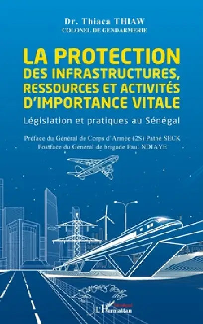 La protection des infrastructures, ressources et activités d'importance vitale: Législation et pratiques au Sénégal by Thiaca Thiaw