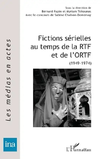 Fictions sérielles au temps de la RTF et de l'ORTF: (1949-1974) by Tsikounas Myriam, Bernard Papin, Sabine Chalvon Demersay