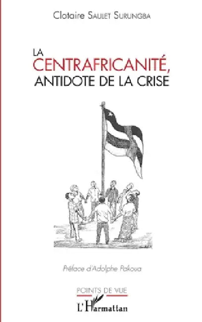 La centrafricanité, antidote de la crise by Clotaire Saulet Surungba