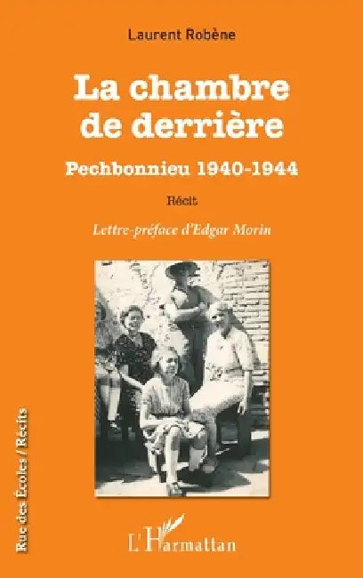 La chambre de derrière: Pechbonnieu 1940-1944 Récit by Laurent Robene