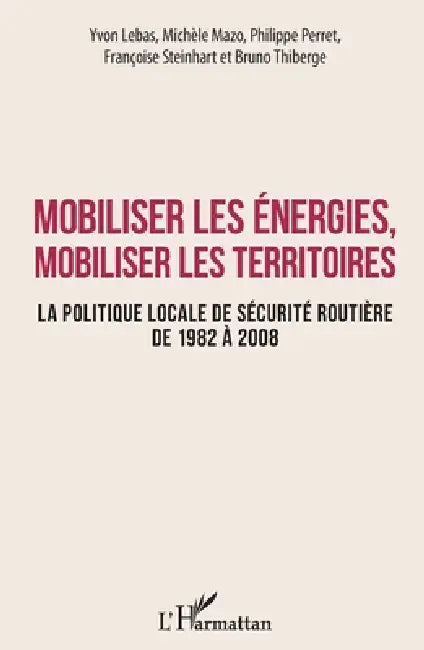 Mobiliser les énergies, mobiliser les territoires: La politique locale de sécurité routière de 1982 à 2008 by Thiberge Bruno, Lebas Yvon, Mazo Michele