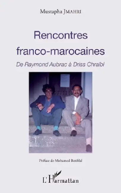 Rencontres franco-marocaines: De Raymond Aubrac à Driss Chraïbi by Mustapha Jmahri