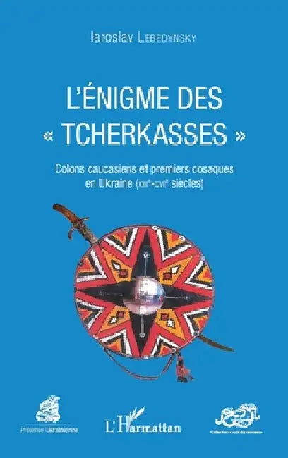L'énigme des "Tcherkasses": Colons caucasiens et premiers cosaques en Ukraine (XIIIe-XVIe siècles) by Iaroslav Lebedynsky
