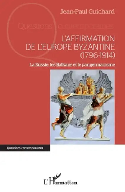 L'affirmation de l'Europe byzantine (1796-1914): La Russie, les Balkans et le pangermanisme by Cemafi International