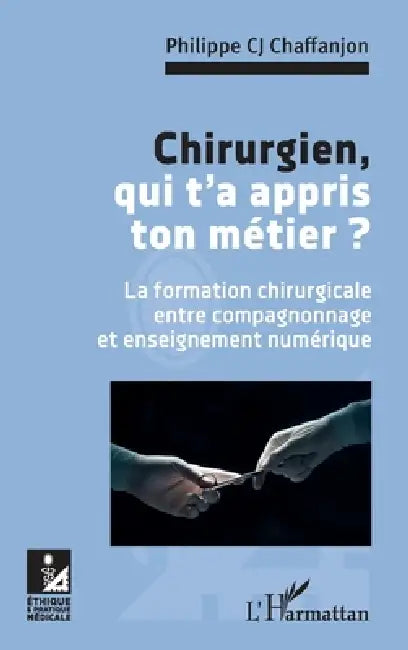 Chirurgien, qui t'a appris ton métier ?: La formation chirurgicale entre compagnonnage et enseignement numérique by Chaffanjon Philippe C J