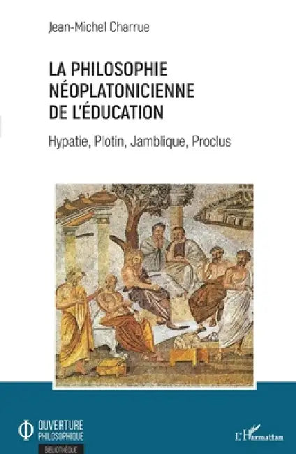 La philosophie néoplatonicienne de l'éducation: Hypatie, Plotin, Jamblique, Proclus by Charrue Jean Michel