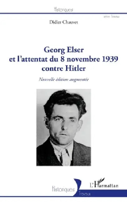 Georg Elser et l'attentat du 8 novembre 1939 contre Hitler: (Nouvelle édition augmentée) by Didier Chauvet