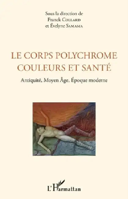 Le corps polychrome couleurs et santé: Antiquité, Moyen Âge, Époque moderne by Evelyne Samama, Franck Collard