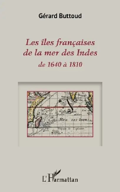Les îles françaises de la mer des Indes: de 1640 à 1810 by Gérard Buttoud