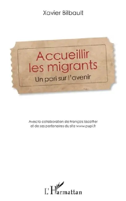 Accueillir les migrants: Un pari sur l'avenir by Bilbault Xavier