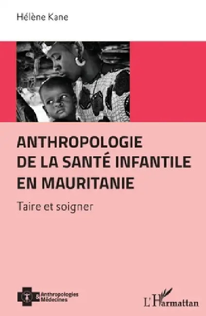 Anthropologie de la santé infantile en Mauritanie: Taire et soigner by Kane Helene