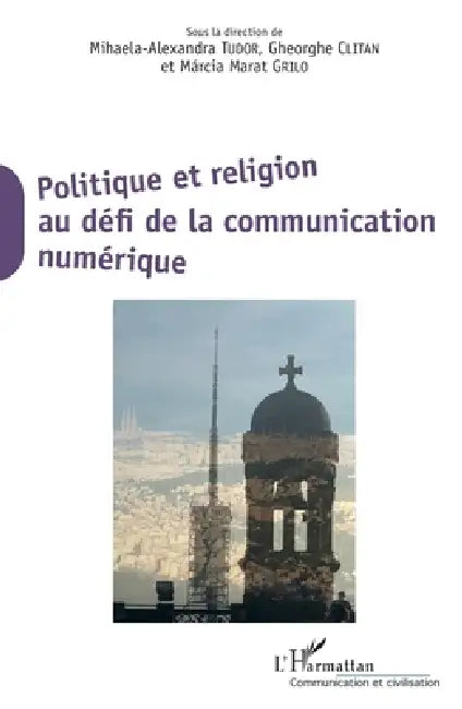 Politique et religion au défi de la communication numérique by Mihaela-Alexandra Tudor, Clitan Gheorghe, Marcia Marat Grilo