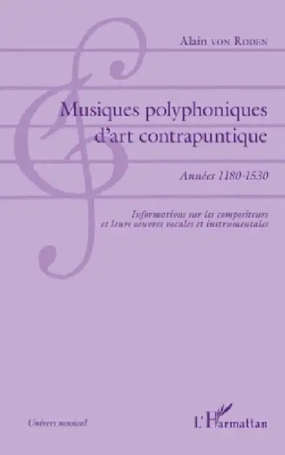 Musiques polyphoniques d'art contrapuntique: Années 1180-1530 Informations sur les compositeurs et leurs oeuvres vocales et instrumentales by Von Roden Alain