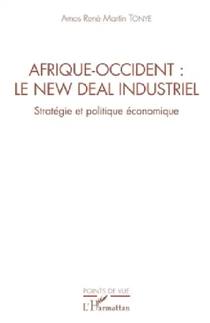 Afrique-Occident: le new deal industriel: Stratégie et politique économique by Tonye Amos Rene Martin